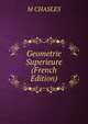 Geometrie Superieure (French Edition), M CHASLES 