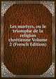 Les martyrs, ou le triomphe de la religion chretienne Volume 2 (French Edition), 