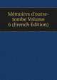 M?moires d'outre-tombe Volume 6 (French Edition), 