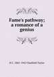 Fame's pathway; a romance of a genius, H C. 1865-1945 Chatfield-Taylor 