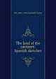 The land of the castanet: Spanish sketches, H C. 1865-1945 Chatfield-Taylor 