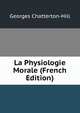 La Physiologie Morale (French Edition), Georges Chatterton-Hill 