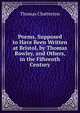Poems, Supposed to Have Been Written at Bristol, by Thomas Rowley, and Others, in the Fifteenth Century, Thomas Chatterton 