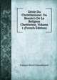 G?nie Du Christianisme: Ou Beaute's De La Religion Chr?tienne, Volume 1 (French Edition), Francois-Rene Chateaubriand 
