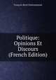 Politique: Opinions Et Discours (French Edition), Francois-Rene Chateaubriand 