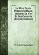 La P?re Denis Petau D'orl?ans, J?suite: Sa Vie Et Ses Oeuvres (French Edition), J C. Vital Chatellain 