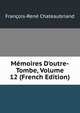 M?moires D'outre-Tombe, Volume 12 (French Edition), Francois-Rene Chateaubriand 