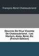 Oeuvres De M.Le Vicomte De Chateaubriand .: Les Martyrs, Atala, Rene, Etc (French Edition), Francois-Rene Chateaubriand 