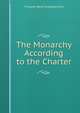 The Monarchy According to the Charter, Francois-Rene Chateaubriand 