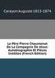 Le Pere Pierre Chaumonot De La Compagnie De Jesus: Autobiographie Et Pieces Inedites (French Edition), Carayon Auguste 1813-1874 