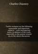 Twelve sermons on the following seasonable and important subjects .: with interspersed notes, in defence of the truth, especially in the points treated on, in the above discourses, Charles Chauncy 