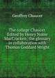 The college Chaucer. Edited by Henry Noble MacCracken; the glossary in collaboration with Thomas Goddard Wright, Chaucer Geoffrey 