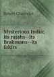 Mysterious India; its rajahs--its Brahmans--its fakirs, Robert Chauvelot 