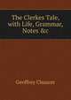 The Clerkes Tale, with Life, Grammar, Notes &c, Chaucer Geoffrey 