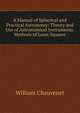 A Manual of Spherical and Practical Astronomy: Theory and Use of Astronomical Instruments. Methods of Least Squares, William Chauvenet 