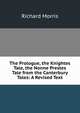 The Prologue, the Knightes Tale, the Nonne Prestes Tale from the Canterbury Tales: A Revised Text, Richard Morris 