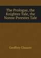 The Prologue, the Knightes Tale, the Nonne Preestes Tale, Chaucer Geoffrey 