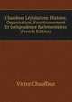 Chambres Legislatives: Histoire, Organisation, Fonctionnement Et Jurisprudence Parlementaires (French Edition), Victor Chauffour 