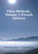 Flore Medicale, Volume 5 (French Edition), Francois-Pierre Chaumeton 