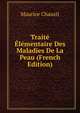 Traite Elementaire Des Maladies De La Peau (French Edition), Maurice Chausit 