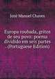Europa roubada, gritos de seu povo: poema dividido em seis partes . (Portuguese Edition), Joze Manoel Chaves 