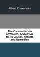 The Concentration of Wealth: A Study As to Its Causes, Results and Remedies, Albert Chavannes 
