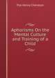 Aphorisms On the Mental Culture and Training of a Child, Pye Henry Chavasse 