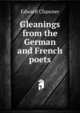 Gleanings from the German and French poets, Edward Chawner 