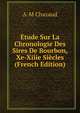 Etude Sur La Chronologie Des Sires De Bourbon, Xe-Xiiie Siecles (French Edition), A-M Chazaud 