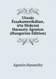 Utazas Eszakamerikaban, irta Mokcsai Haraszty Agoston (Hungarian Edition), Agostin Haraszthy 