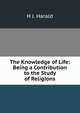 The Knowledge of Life: Being a Contribution to the Study of Religions, H J. Harald 