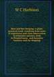 Bees and bee-keeping: a plain, practical work: resulting from years of experience and close observation in extensive apiaries, both in Pennsylvania . and lucrative business and for shipping, W C Harbison 