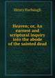 Heaven; or, An earnest and scriptural inquiry into the abode of the sainted dead, Henry Harbaugh 
