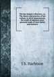 The bee-keeper's directory; or, The theory and practice of bee culture, in all its departments, the result of eighteen years personal study of their habits and instincts, J S. Harbison 