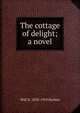 The cottage of delight; a novel, Will N. 1858-1919 Harben 