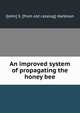 An improved system of propagating the honey bee, J[ohn] S. [from old catalog] Harbison 