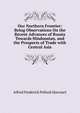 Our Northern Frontier: Being Observations On the Recent Advances of Russia Towards Hindoostan, and the Prospects of Trade with Central Asia, Alfred Frederick Pollock Harcourt 