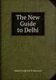 The New Guide to Delhi, Alfred Frederick P. Harcourt 
