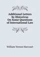Additional Letters by Historicus On Some Questions of International Law, William Vernon Harcourt 