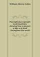 Playright and copyright in all countries: showing how to protect a play or a book throughout the world, William Morris Colles 