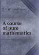 A course of pure mathematics, G H. 1877-1947 Hardy 