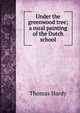 Under the greenwood tree; a rural painting of the Dutch school, Hardy Thomas 