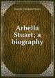 Arbella Stuart; a biography, Blanche Christabel Hardy 