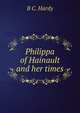 Philippa of Hainault and her times, B C. Hardy 