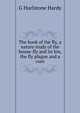 The book of the fly, a nature study of the house-fly and its kin, the fly plague and a cure, G Hurlstone Hardy 