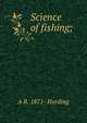 Science of fishing;, A R. 1871- Harding 