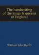 The handwriting of the kings & queens of England, William John Hardy 
