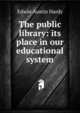 The public library: its place in our educational system, Edwin Austin Hardy 