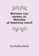 Between two oceans, or, Sketches of American travel, Iza Duffus Hardy 