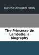 The Princesse de Lamballe; a biography, Blanche Christabel Hardy 
